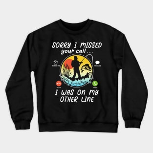 Funny Fishing Lover Sorry I Missed Your Call On Other Line Crewneck Sweatshirt